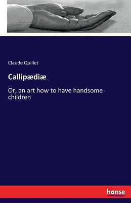 Callipædiæ: Or, an art how to have handsome children by Quillet, Claude