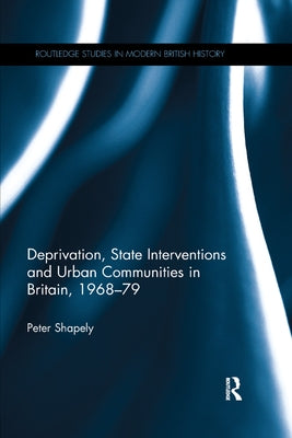 Deprivation, State Interventions and Urban Communities in Britain, 1968-79 by Shapely, Peter