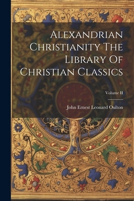 Alexandrian Christianity The Library Of Christian Classics; Volume II by Oulton, John Ernest Leonard