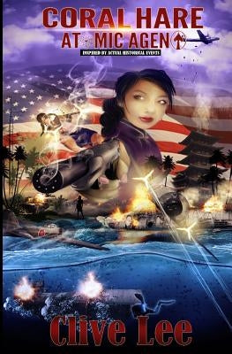 Coral Hare: Atomic Agent (A WW2 Spy Novel): Inspired by actual historical events by Lee, Clive