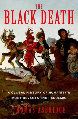 The Black Death: A Global History of Humanity's Most Devastating Pandemic by Asbridge, Thomas
