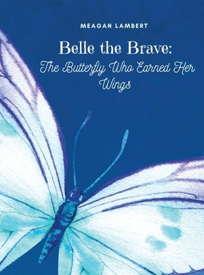 Belle The Brave: The Butterfly Who Earned Her Wings by Lambert, Meagan