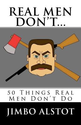 Real Men DON'T...: 50 Things Real Men Don't Do by Alstot, Jimbo
