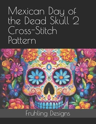 Mexican Day of the Dead Skull 2 Cross-Stitch Pattern by Fruhling, Zachary