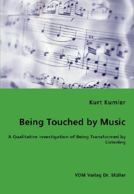 Being Touched by Music - A Qualitative Investigation of Being Transformed by Listening by Kumler, Kurt