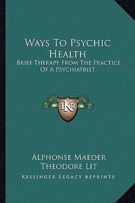 Ways To Psychic Health: Brief Therapy From The Practice Of A Psychiatrist by Maeder, Alphonse