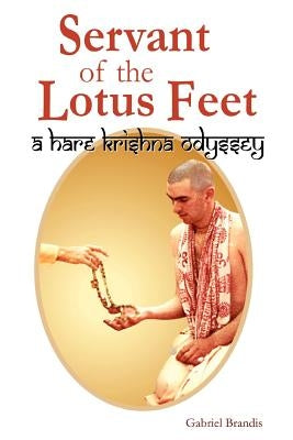 Servant of the Lotus Feet: A Hare Krishna Odyssey by Brandis, Gabriel