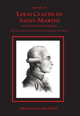 The Life of Louis Claude de Saint-Martin by Waite, Arthur Edward