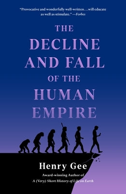The Decline and Fall of the Human Empire: Why Our Species Is on the Edge of Extinction by Gee, Henry