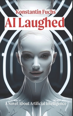 AI Laughed: A Novel About Artificial Intelligence by Fuchs, Konstantin