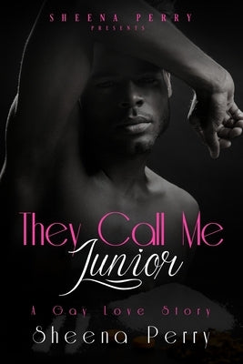 They Call Me Junior: A Gay Love Story by Perry, Sheena