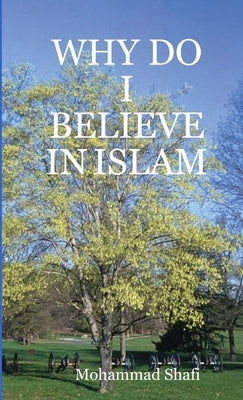 Why Do I Believe in Islam by Shafi, Mohammad