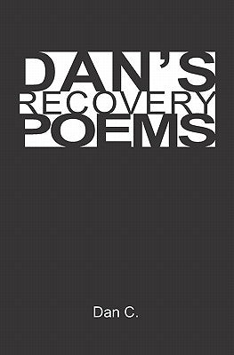 Dan's Recovery Poems by C, Dan