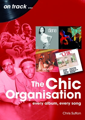 The Chic Organisation: Every Album, Every Song by Sutton, Chris