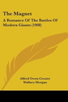 The Magnet: A Romance Of The Battles Of Modern Giants (1908) by Crozier, Alfred Owen
