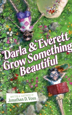 Darla and Everett Grow Something Beautiful by Voss, Jonathan D.