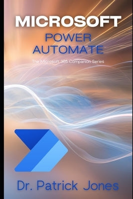 Microsoft Power Automate: The Microsoft 365 Companion Series by Jones, Patrick