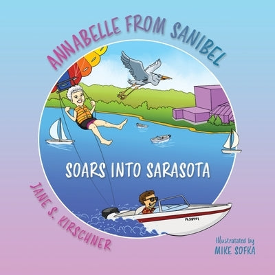 Annabelle From Sanibel, Soars into Sarasota by Kirschner, Jane S.