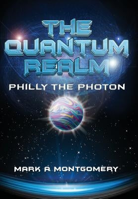 The Quantum Realm: Philly the Photon by Montgomery, Mark