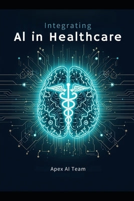 AI-Powered Care: Integrating A.I. into Health Professions by Ai, Apex