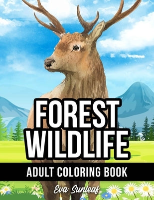 Adult Coloring Book: Forest Wildlife Collection - Coloring Books for Adults Relaxation and Stress Relief by Sunleaf, Eva
