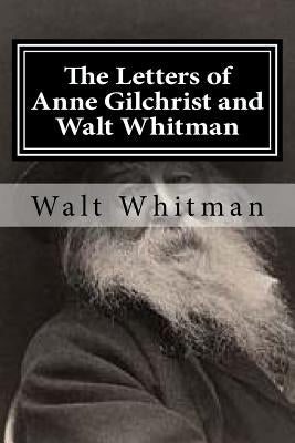 The Letters of Anne Gilchrist and Walt Whitman by Gilchrist, Anne
