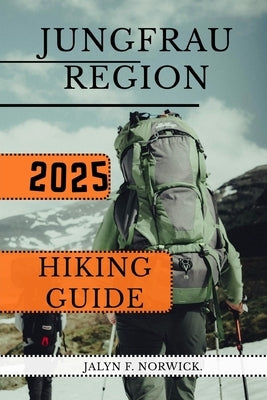 Jungfrau Region Hiking Guide 2025 by F. Norwick, Jalyn