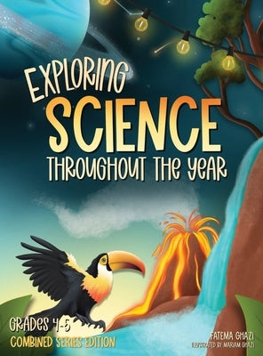 Exploring Science Throughout the Year: Daily Science Workbook (Combined Series Edition) for the Entire Year Grades 4-5: Life, Earth, Space, and Physic by Ghazi, Fatema