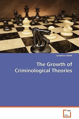 The Growth of Criminological Theories by Heidt, Jonathon