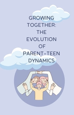 Growing Together: The Evolution of Parent-Teen Dynamics: parent-teen relationship by Coach, Yakouta