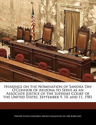 Hearings on the Nomination of Sandra Day O'Connor of Arizona to Serve as an Associate Justice of the Supreme Court of the United States, September 9, by United States