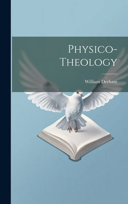 Physico-theology by Derham, William