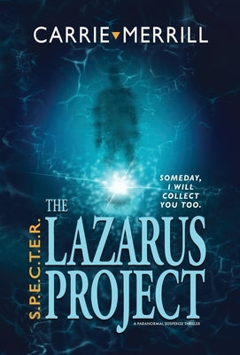 S.P.E.C.T.E.R. - The Lazarus Project: Someday, I will collect you too; A Paranormal Suspense Thriller by Merrill, Carrie