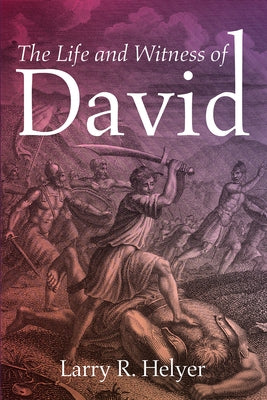 The Life and Witness of David by Helyer, Larry R.