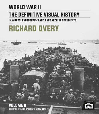 World War II: The Definitive Visual History: Volume II: From the Invasion of Sicily to Vj Day 1943-45 by Overy, Richard