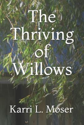 The Thriving of Willows by Moser, Karri L.