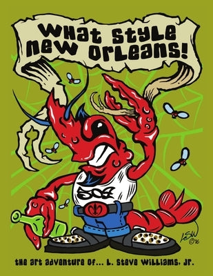What Style New Orleans - The Art Adventure of L. Steve Williams Jr. by Williams, L. Steve, Jr.