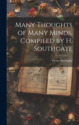 Many Thoughts of Many Minds. Compiled by H. Southgate by Southgate, Henry