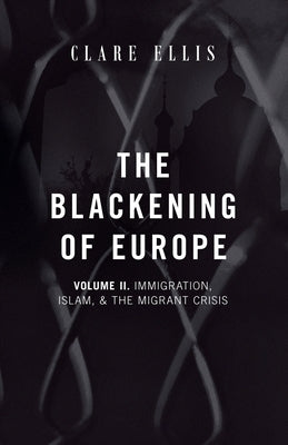 The Blackening of Europe: Immigration, Islam, and the Migrant Crisis by Ellis, Clare
