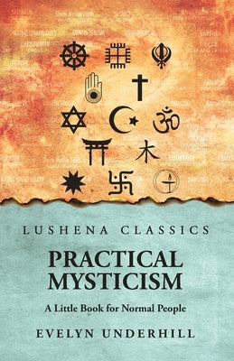 Practical Mysticism: A Little Book for Normal People: A Little Book for Normal People by Evelyn Underhill by Evelyn Underhill
