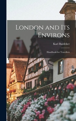 London and Its Environs: Handbook for Travellers by Baedeker, Karl