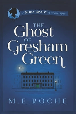 The Ghost of Gresham Green: The Adventures of Nora Brady, Student Nurse by Roche, M. E.