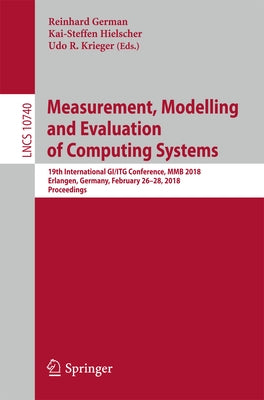 Measurement, Modelling and Evaluation of Computing Systems: 19th International Gi/ITG Conference, Mmb 2018, Erlangen, Germany, February 26-28, 2018, P by German, Reinhard