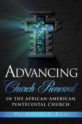 Advancing Church Renewal in the African-American Pentecostal Church by Ellis, Sabrina J.