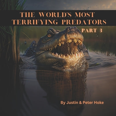 The World's Most Terrifying Predators Part 3 by Hoke, Peter