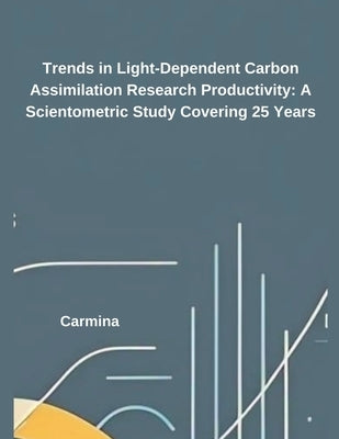 Trends in Light-Dependent Carbon Assimilation Research Productivity: A Scientometric Study Covering 25 Years by Carmina