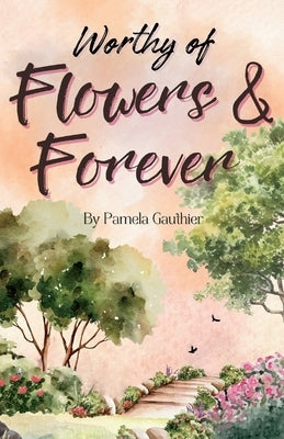 Worthy of Flowers and Forever: Fox Grove Book 1 by Gauthier, Pamela