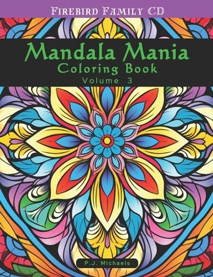 Mandala Mania Volume 3: A Zen Coloring Book full of Stress Relieving Mandalas by Michaels, P. J.