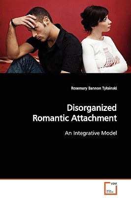 Disorganized Romantic Attachment by Tyksinski, Rosemary Bannon