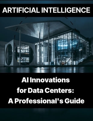 Artificial Intelligence - AI Innovations for Data Centers A Professional's Guide by Press, Rosey